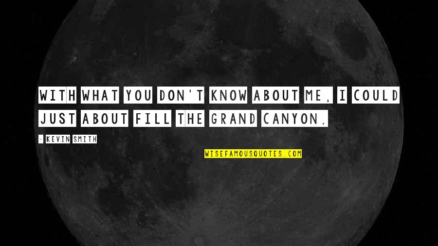 Canyon Quotes By Kevin Smith: With what you don't know about me, I