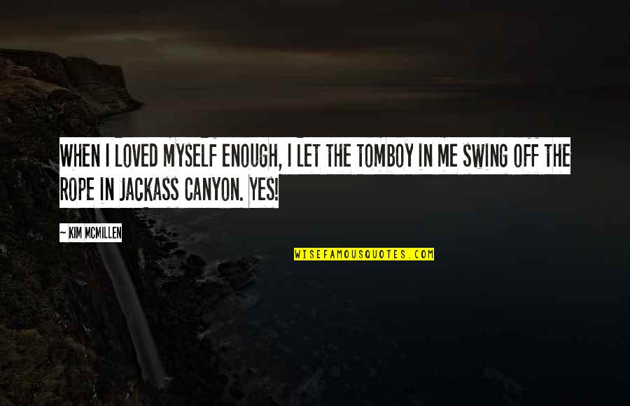 Canyon Quotes By Kim McMillen: When I loved myself enough, I let the