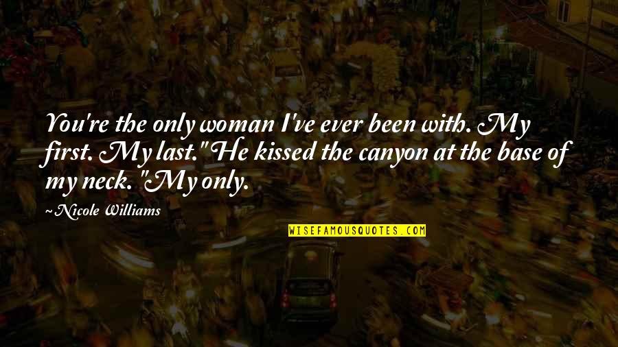 Canyon Quotes By Nicole Williams: You're the only woman I've ever been with.