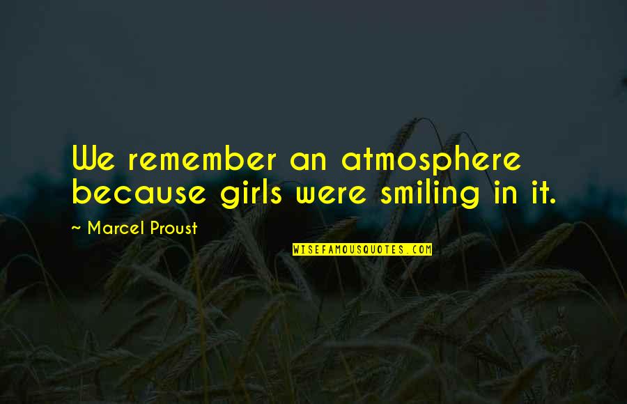 Canyoned Quotes By Marcel Proust: We remember an atmosphere because girls were smiling