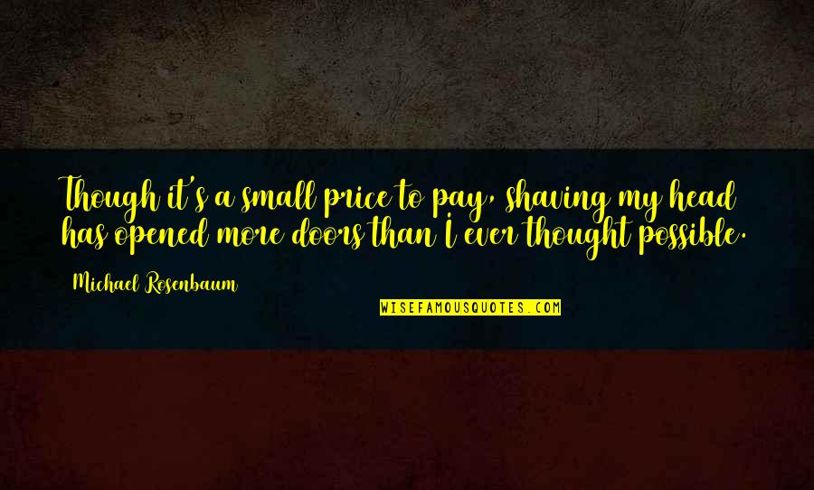 Canzana Video Quotes By Michael Rosenbaum: Though it's a small price to pay, shaving Canzana Video Quotes By Michael Rosenbaum: Though it's a small price to pay, shaving