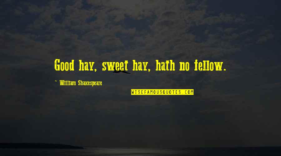 Canzana Video Quotes By William Shakespeare: Good hay, sweet hay, hath no fellow. Canzana Video Quotes By William Shakespeare: Good hay, sweet hay, hath no fellow.
