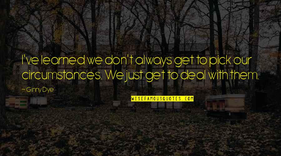 Canziani Investigation Quotes By Ginny Dye: I've learned we don't always get to pick Canziani Investigation Quotes By Ginny Dye: I've learned we don't always get to pick