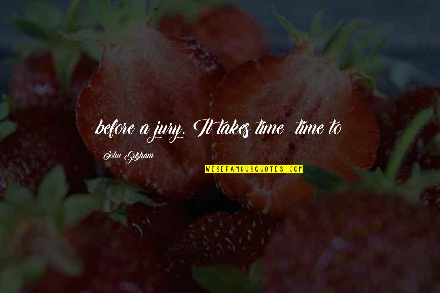 Canziani Quotes By John Grisham: before a jury. It takes time: time to Canziani Quotes By John Grisham: before a jury. It takes time: time to