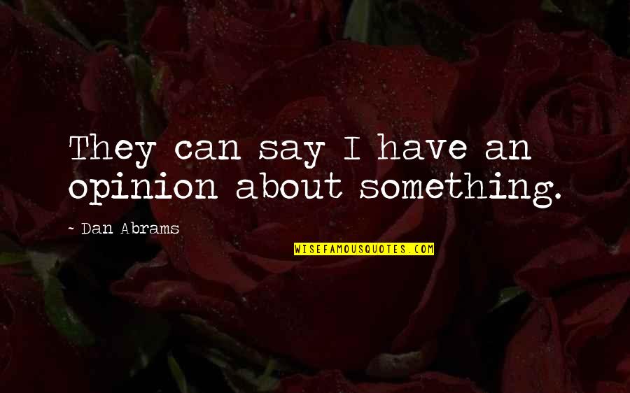 Canzone Abruzzese Quotes By Dan Abrams: They can say I have an opinion about Canzone Abruzzese Quotes By Dan Abrams: They can say I have an opinion about