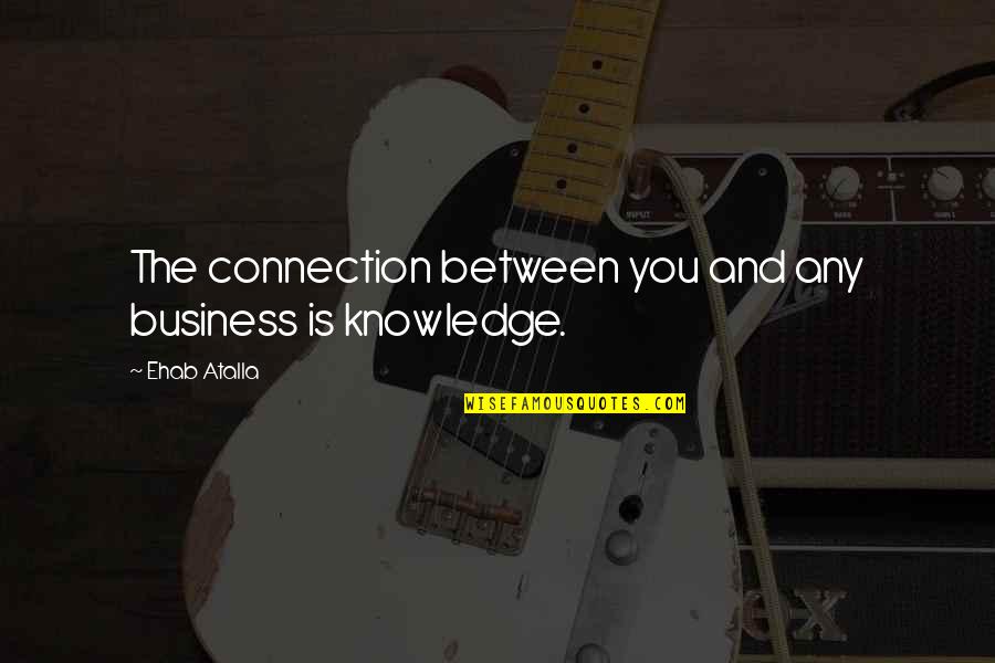 Canzone Abruzzese Quotes By Ehab Atalla: The connection between you and any business is