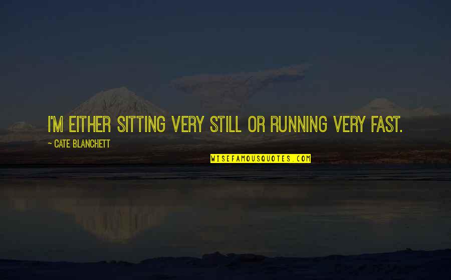 Canzone Segreta Quotes By Cate Blanchett: I'm either sitting very still or running very
