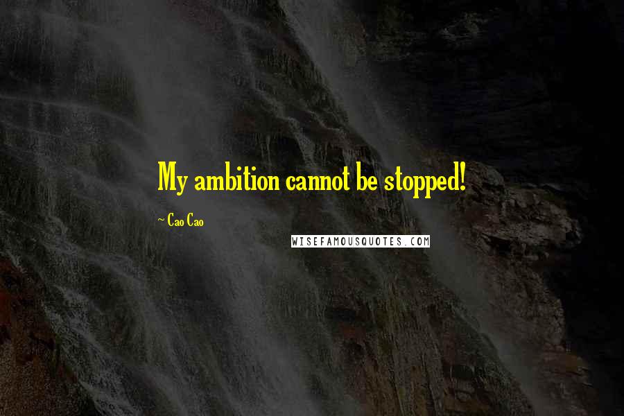 Cao Cao quotes: My ambition cannot be stopped!