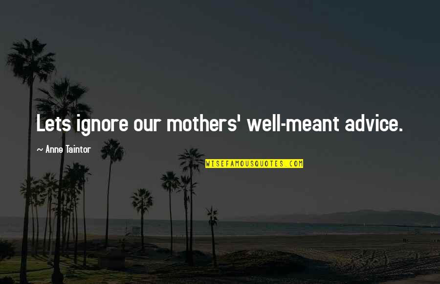 Cao Cao Quotes By Anne Taintor: Lets ignore our mothers' well-meant advice.