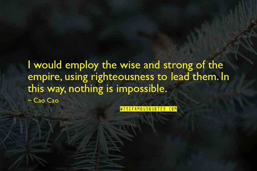 Cao Cao Quotes By Cao Cao: I would employ the wise and strong of