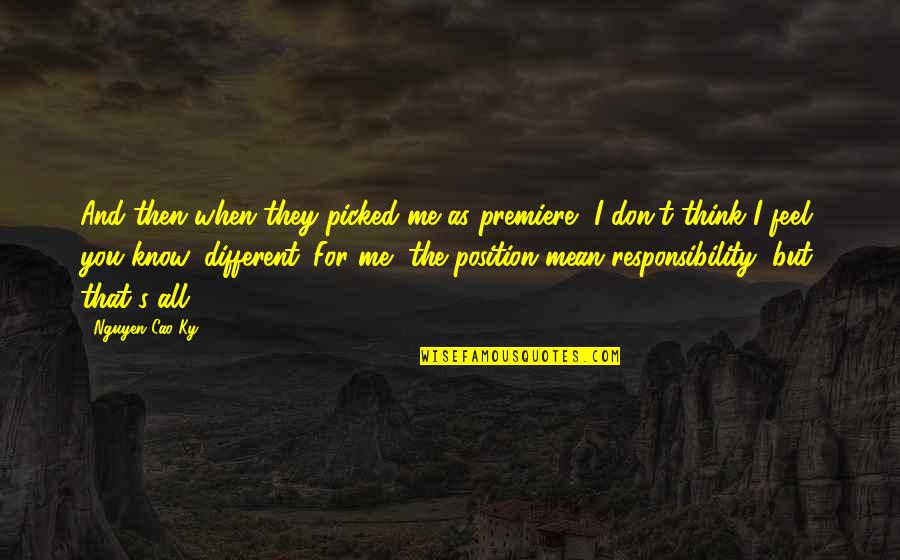 Cao Cao Quotes By Nguyen Cao Ky: And then when they picked me as premiere, Cao Cao Quotes By Nguyen Cao Ky: And then when they picked me as premiere,