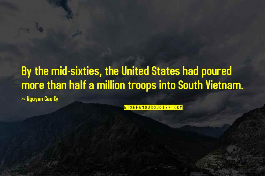 Cao Cao Quotes By Nguyen Cao Ky: By the mid-sixties, the United States had poured Cao Cao Quotes By Nguyen Cao Ky: By the mid-sixties, the United States had poured