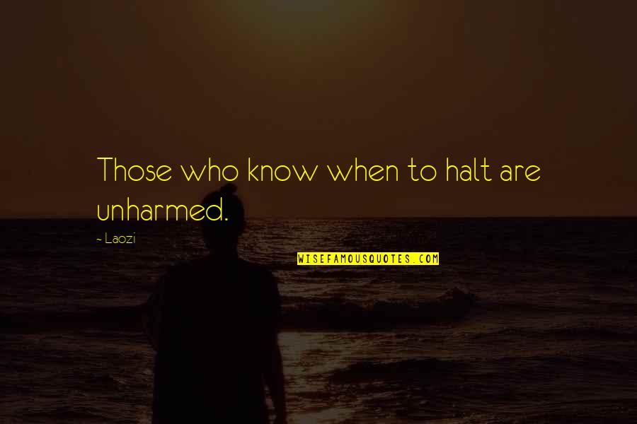 Cao Dai Quotes By Laozi: Those who know when to halt are unharmed.
