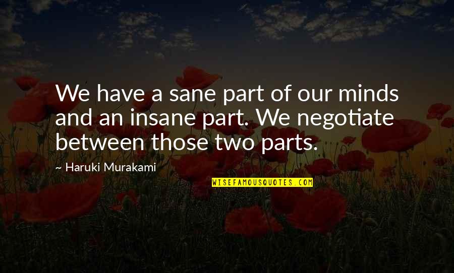Cao Quotes By Haruki Murakami: We have a sane part of our minds Cao Quotes By Haruki Murakami: We have a sane part of our minds