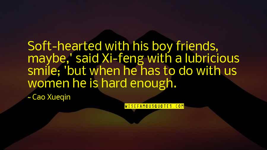 Cao Xueqin Quotes By Cao Xueqin: Soft-hearted with his boy friends, maybe,' said Xi-feng