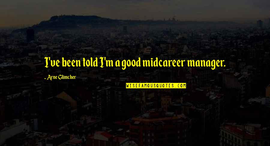 Caoilfhionn Gifford Quotes By Arne Glimcher: I've been told I'm a good midcareer manager. Caoilfhionn Gifford Quotes By Arne Glimcher: I've been told I'm a good midcareer manager.