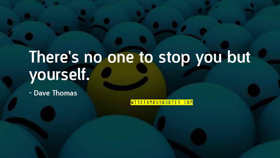 Caoilfhionn Gifford Quotes By Dave Thomas: There's no one to stop you but yourself. Caoilfhionn Gifford Quotes By Dave Thomas: There's no one to stop you but yourself.