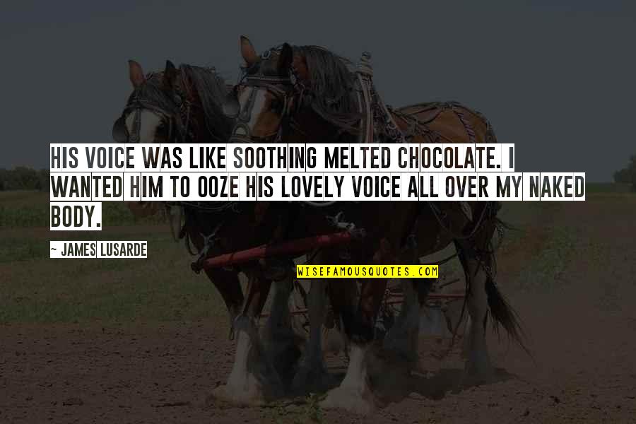 Caoilfhionn Gifford Quotes By James Lusarde: His voice was like soothing melted chocolate. I Caoilfhionn Gifford Quotes By James Lusarde: His voice was like soothing melted chocolate. I
