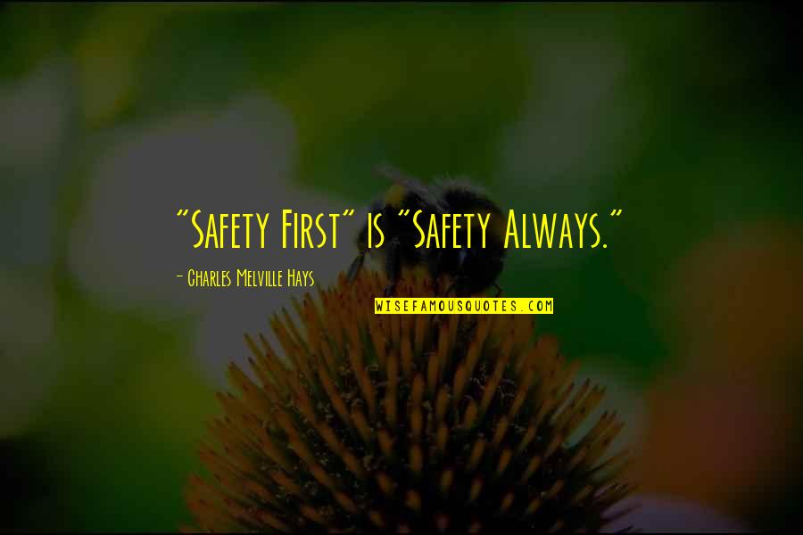 Caoilinn Quotes By Charles Melville Hays: "Safety First" is "Safety Always." Caoilinn Quotes By Charles Melville Hays: "Safety First" is "Safety Always."