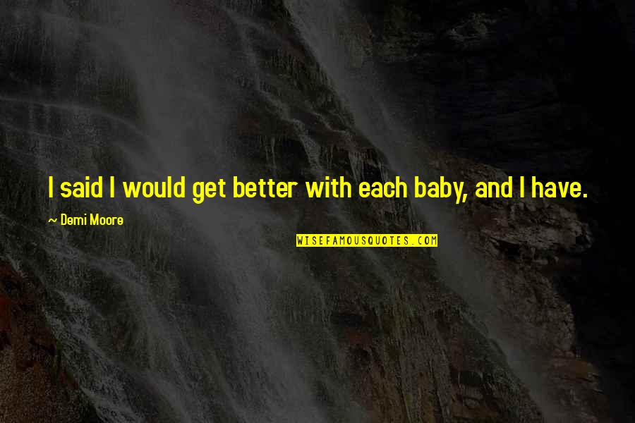 Caoilinn Quotes By Demi Moore: I said I would get better with each