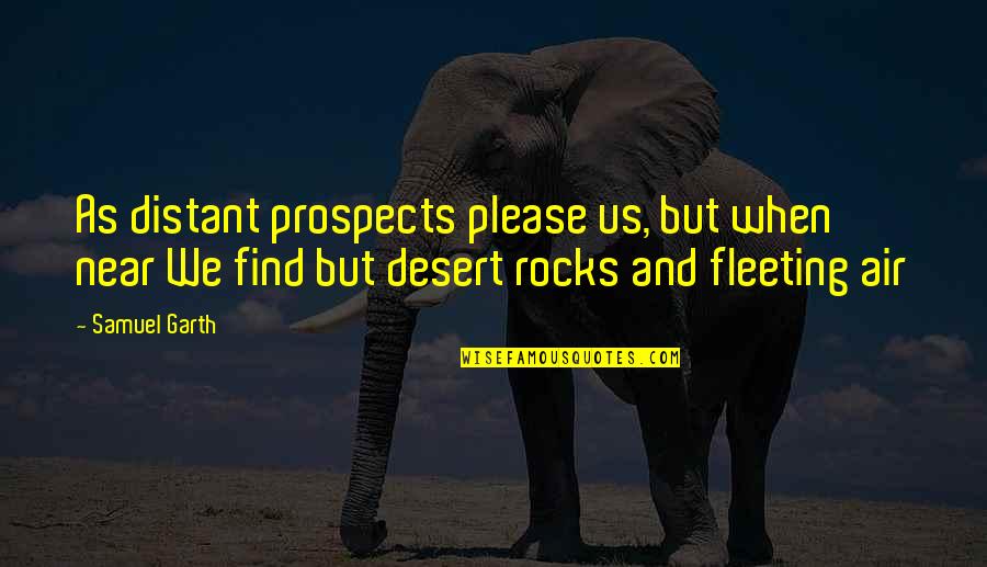 Caoilinn Quotes By Samuel Garth: As distant prospects please us, but when near Caoilinn Quotes By Samuel Garth: As distant prospects please us, but when near