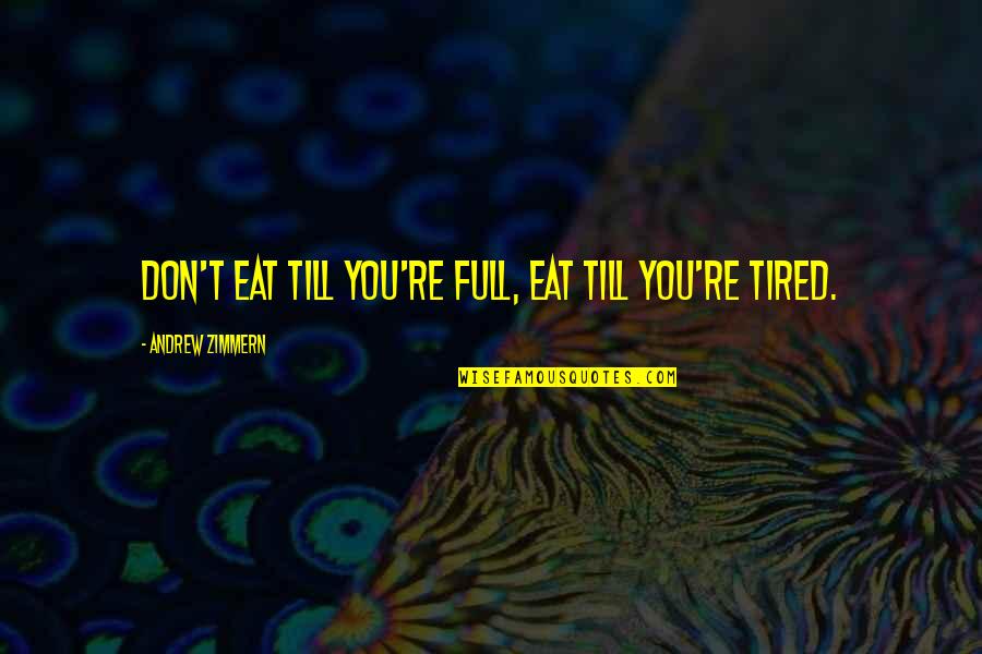 Caoilinn Taylor Quotes By Andrew Zimmern: Don't eat till you're full, eat till you're Caoilinn Taylor Quotes By Andrew Zimmern: Don't eat till you're full, eat till you're