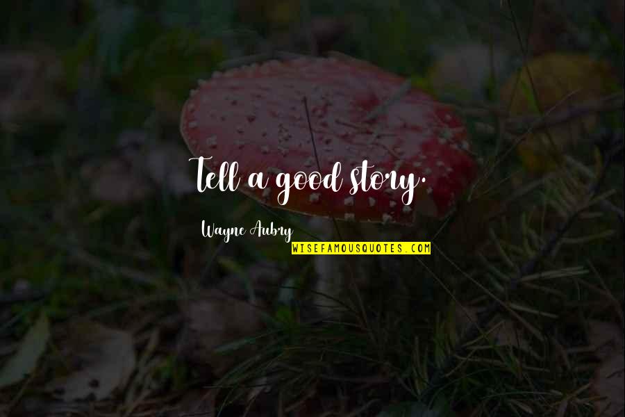 Caoilinn Taylor Quotes By Wayne Aubry: Tell a good story. Caoilinn Taylor Quotes By Wayne Aubry: Tell a good story.