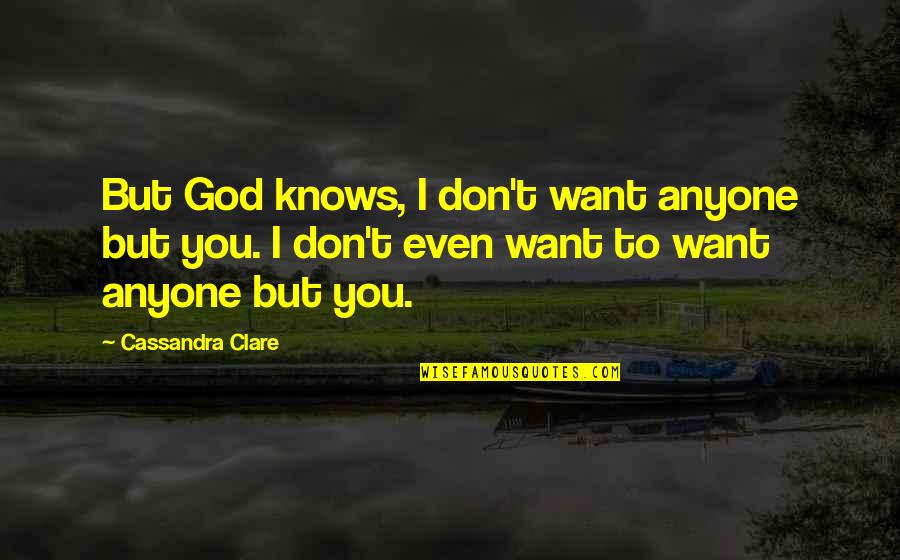 Caoimhe Morris Quotes By Cassandra Clare: But God knows, I don't want anyone but Caoimhe Morris Quotes By Cassandra Clare: But God knows, I don't want anyone but
