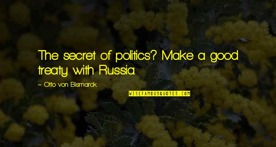 Caolan Caron Quotes By Otto Von Bismarck: The secret of politics? Make a good treaty Caolan Caron Quotes By Otto Von Bismarck: The secret of politics? Make a good treaty