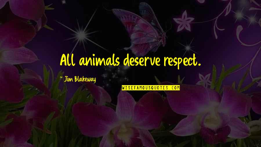 Caotica Ana Quotes By Jim Blakeway: All animals deserve respect.