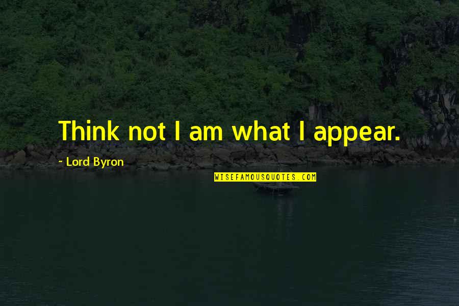 Caotica Ana Quotes By Lord Byron: Think not I am what I appear.