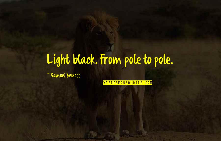 Caotico Ingles Quotes By Samuel Beckett: Light black. From pole to pole. Caotico Ingles Quotes By Samuel Beckett: Light black. From pole to pole.