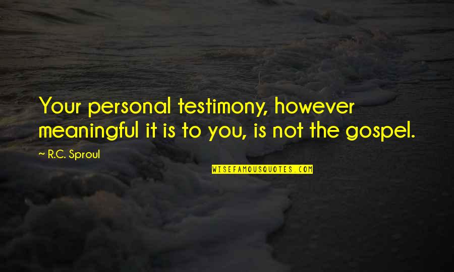 Caouette High Back Quotes By R.C. Sproul: Your personal testimony, however meaningful it is to