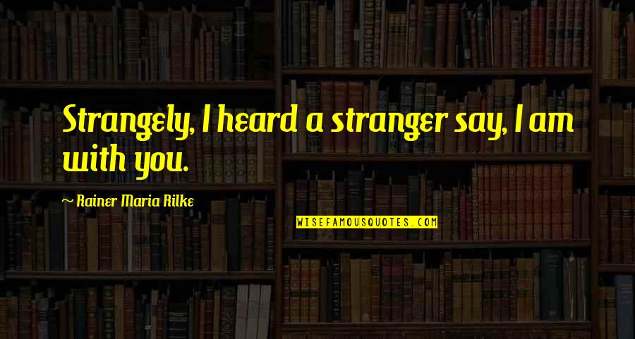 Caouette High Back Quotes By Rainer Maria Rilke: Strangely, I heard a stranger say, I am Caouette High Back Quotes By Rainer Maria Rilke: Strangely, I heard a stranger say, I am
