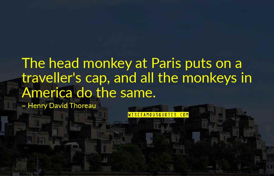 Cap America Quotes By Henry David Thoreau: The head monkey at Paris puts on a