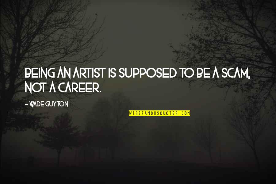 Cap And Trade Quotes By Wade Guyton: Being an artist is supposed to be a Cap And Trade Quotes By Wade Guyton: Being an artist is supposed to be a