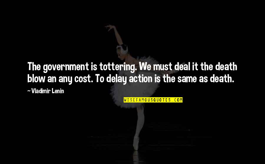 Cap Cana Quotes By Vladimir Lenin: The government is tottering. We must deal it Cap Cana Quotes By Vladimir Lenin: The government is tottering. We must deal it