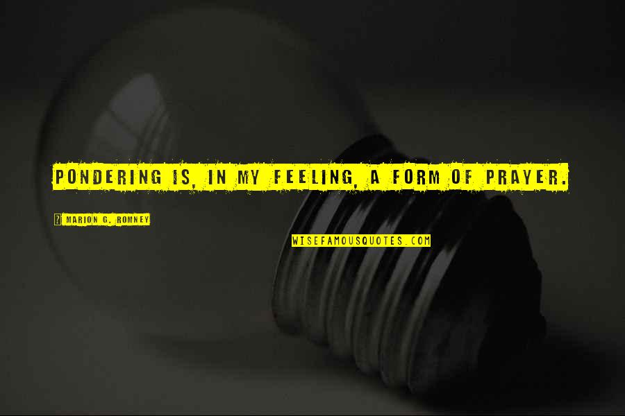 Capa Quotes By Marion G. Romney: Pondering is, in my feeling, a form of