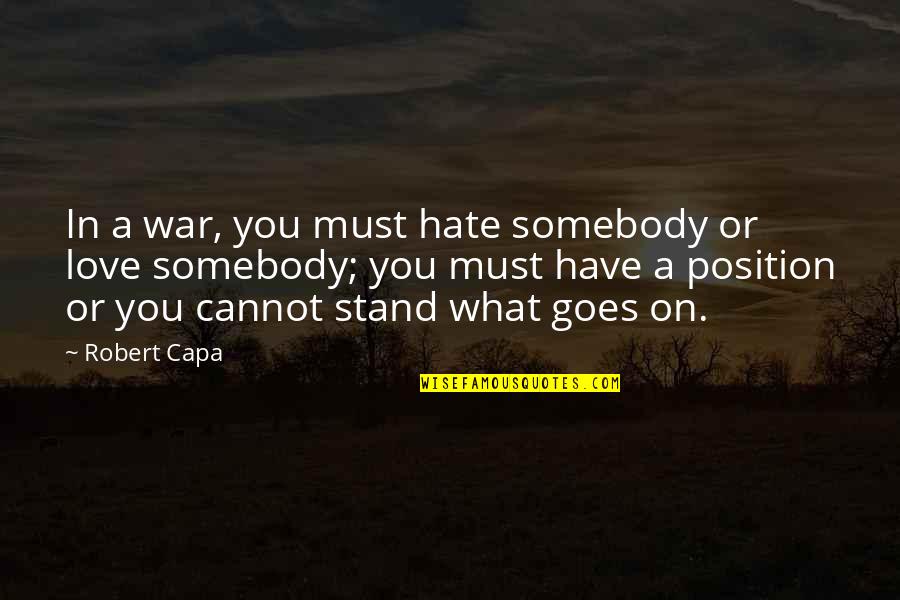 Capa Quotes By Robert Capa: In a war, you must hate somebody or
