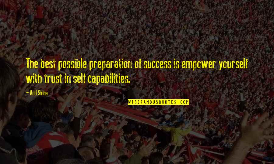 Capabilities Quotes By Anil Sinha: The best possible preparation of success is empower