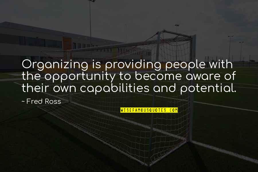 Capabilities Quotes By Fred Ross: Organizing is providing people with the opportunity to