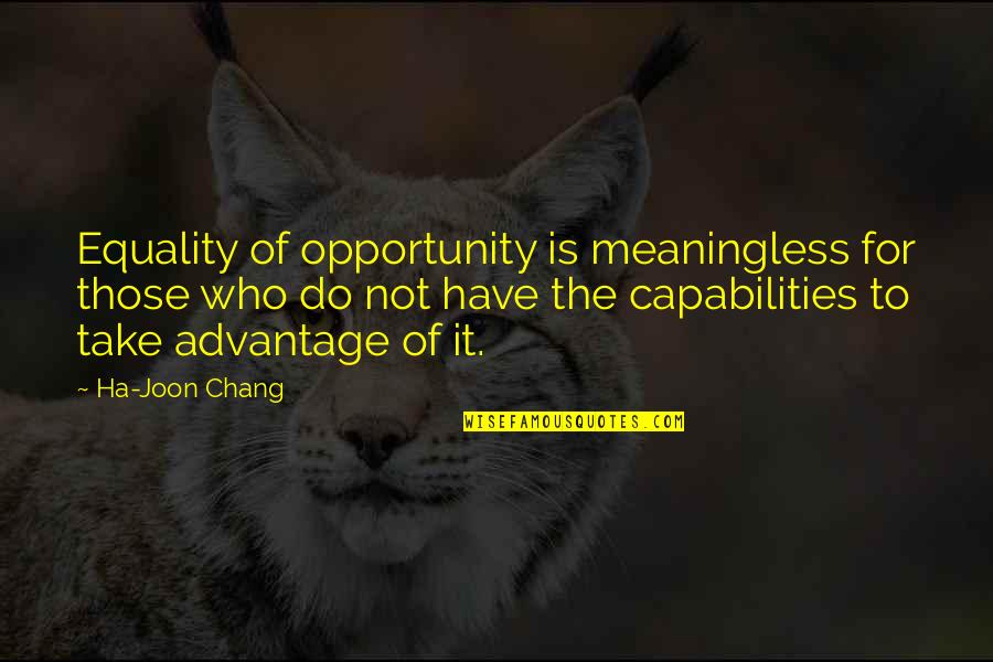 Capabilities Quotes By Ha-Joon Chang: Equality of opportunity is meaningless for those who