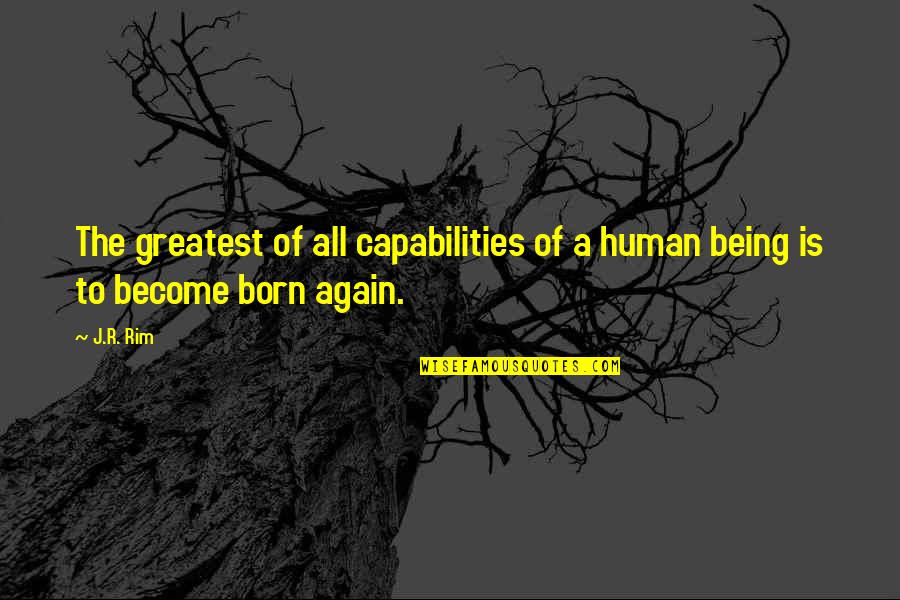 Capabilities Quotes By J.R. Rim: The greatest of all capabilities of a human