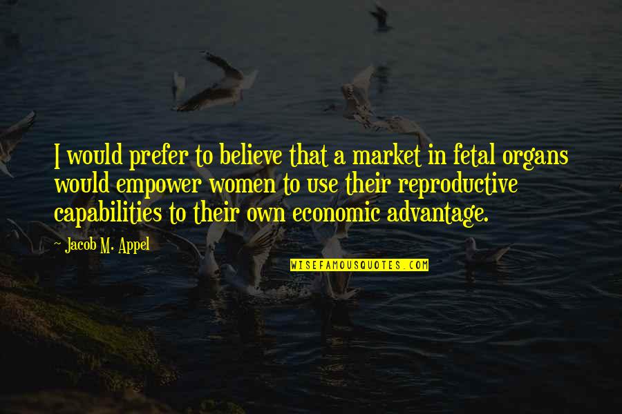 Capabilities Quotes By Jacob M. Appel: I would prefer to believe that a market