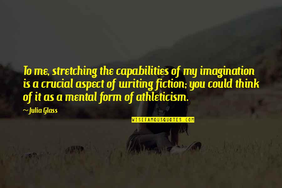 Capabilities Quotes By Julia Glass: To me, stretching the capabilities of my imagination