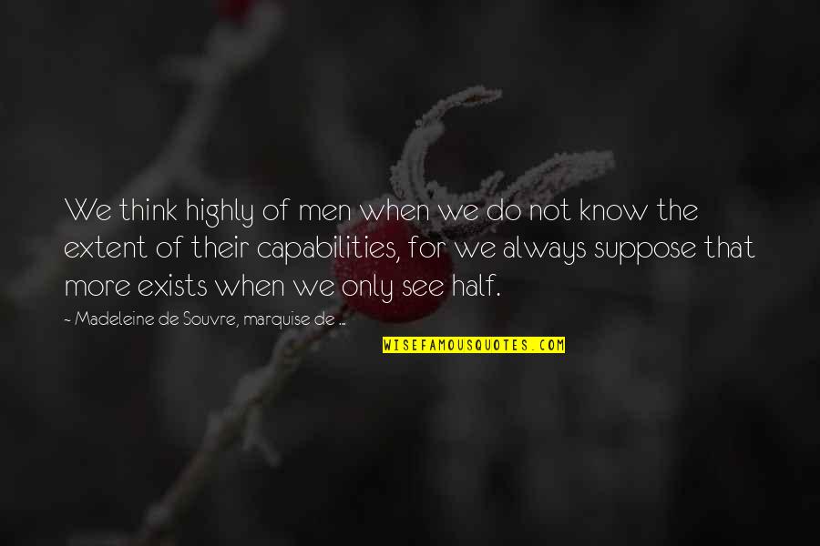 Capabilities Quotes By Madeleine De Souvre, Marquise De ...: We think highly of men when we do