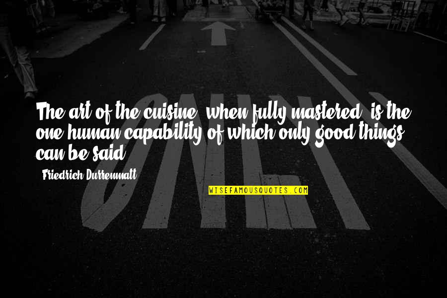 Capability Quotes By Friedrich Durrenmatt: The art of the cuisine, when fully mastered,