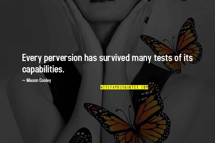 Capability Quotes By Mason Cooley: Every perversion has survived many tests of its