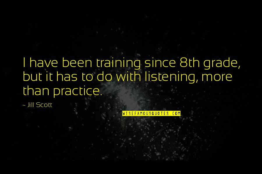 Capabilties Quotes By Jill Scott: I have been training since 8th grade, but