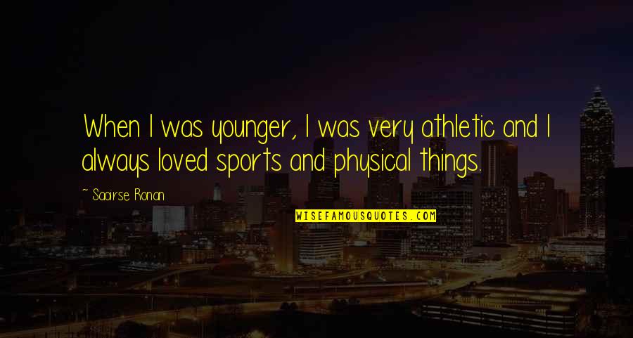 Capabilties Quotes By Saoirse Ronan: When I was younger, I was very athletic Capabilties Quotes By Saoirse Ronan: When I was younger, I was very athletic
